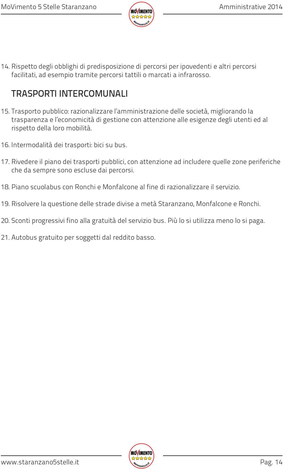 16. Intermodalità dei trasporti: bici su bus. 17. Rivedere il piano dei trasporti pubblici, con attenzione ad includere quelle zone periferiche che da sempre sono escluse dai percorsi. 18.