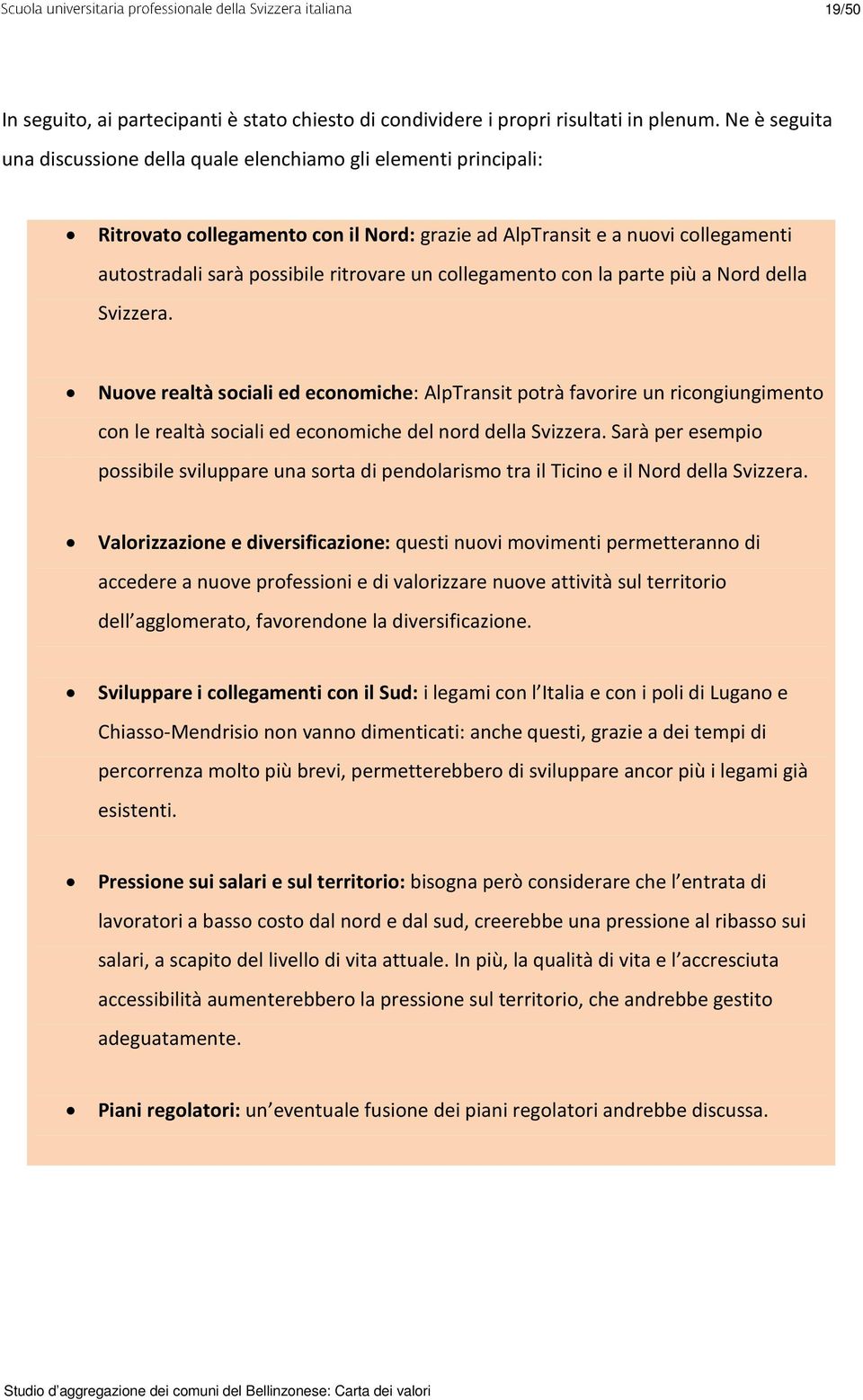 collegamento con la parte più a Nord della Svizzera. Nuove realtà sociali ed economiche: AlpTransit potrà favorire un ricongiungimento con le realtà sociali ed economiche del nord della Svizzera.