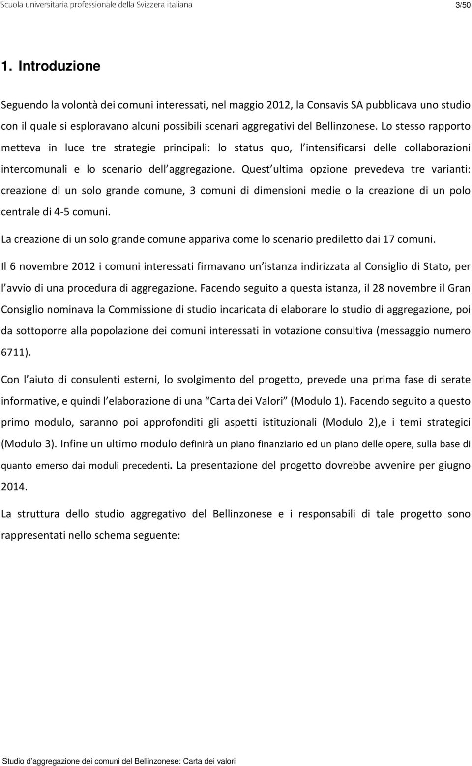 Lo stesso rapporto metteva in luce tre strategie principali: lo status quo, l intensificarsi delle collaborazioni intercomunali e lo scenario dell aggregazione.