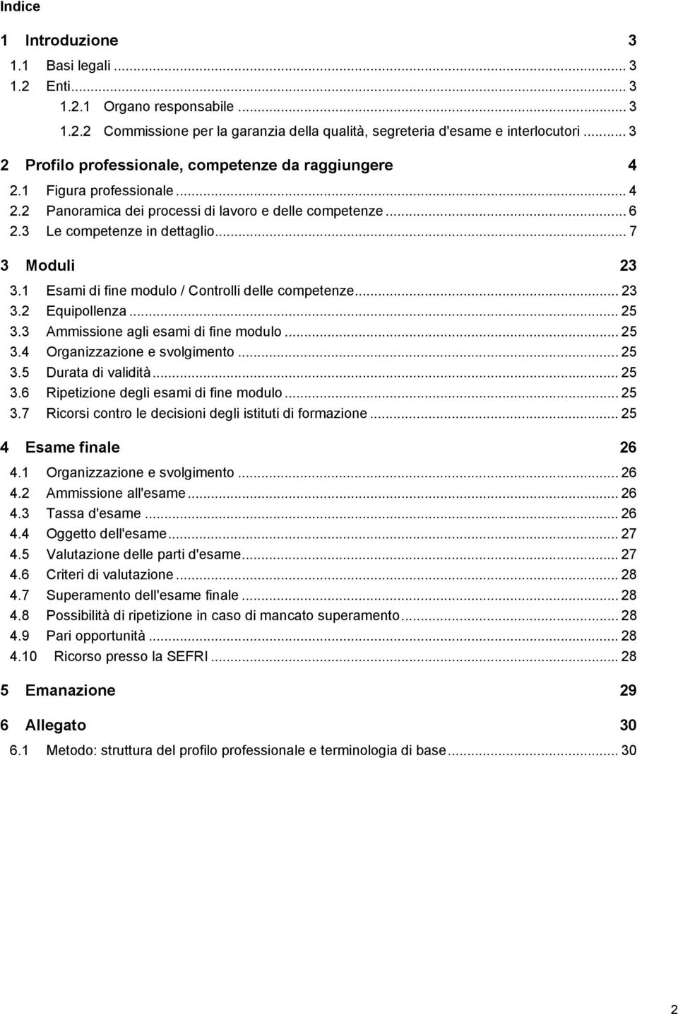 1 Esami di fine modulo / Controlli delle competenze... 23 3.2 Equipollenza... 25 3.3 Ammissione agli esami di fine modulo... 25 3.4 Organizzazione e svolgimento... 25 3.5 Durata di validità... 25 3.6 Ripetizione degli esami di fine modulo.