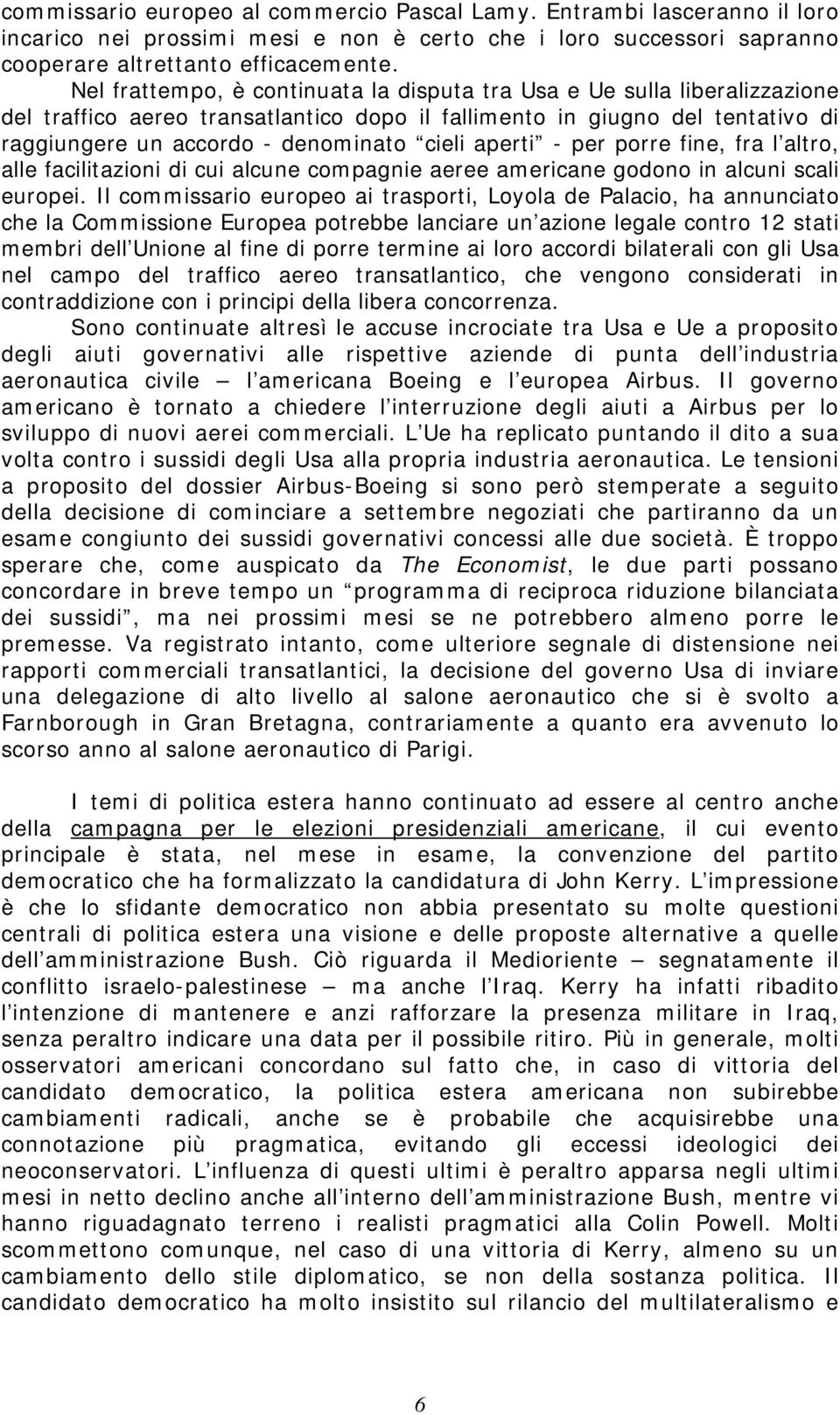 aperti - per porre fine, fra l altro, alle facilitazioni di cui alcune compagnie aeree americane godono in alcuni scali europei.