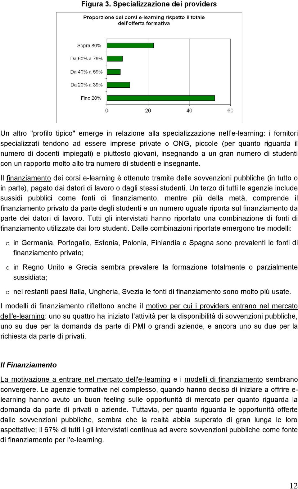 quanto riguarda il numero di docenti impiegati) e piuttosto giovani, insegnando a un gran numero di studenti con un rapporto molto alto tra numero di studenti e insegnante.