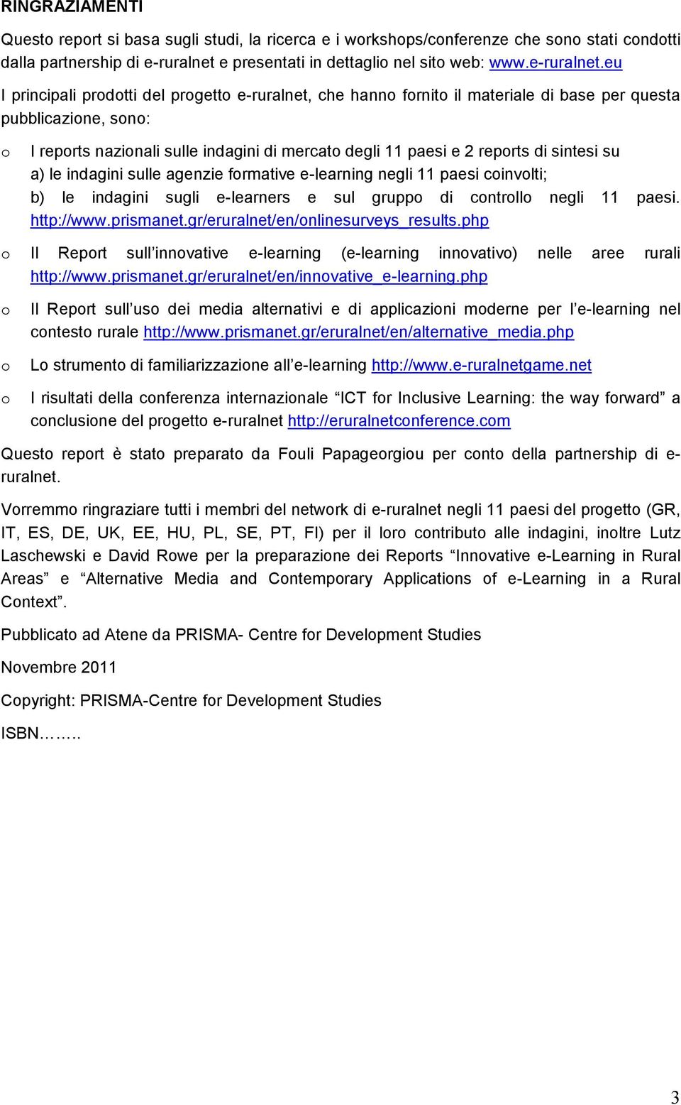 eu I principali prodotti del progetto e-ruralnet, che hanno fornito il materiale di base per questa pubblicazione, sono: o I reports nazionali sulle indagini di mercato degli 11 paesi e 2 reports di