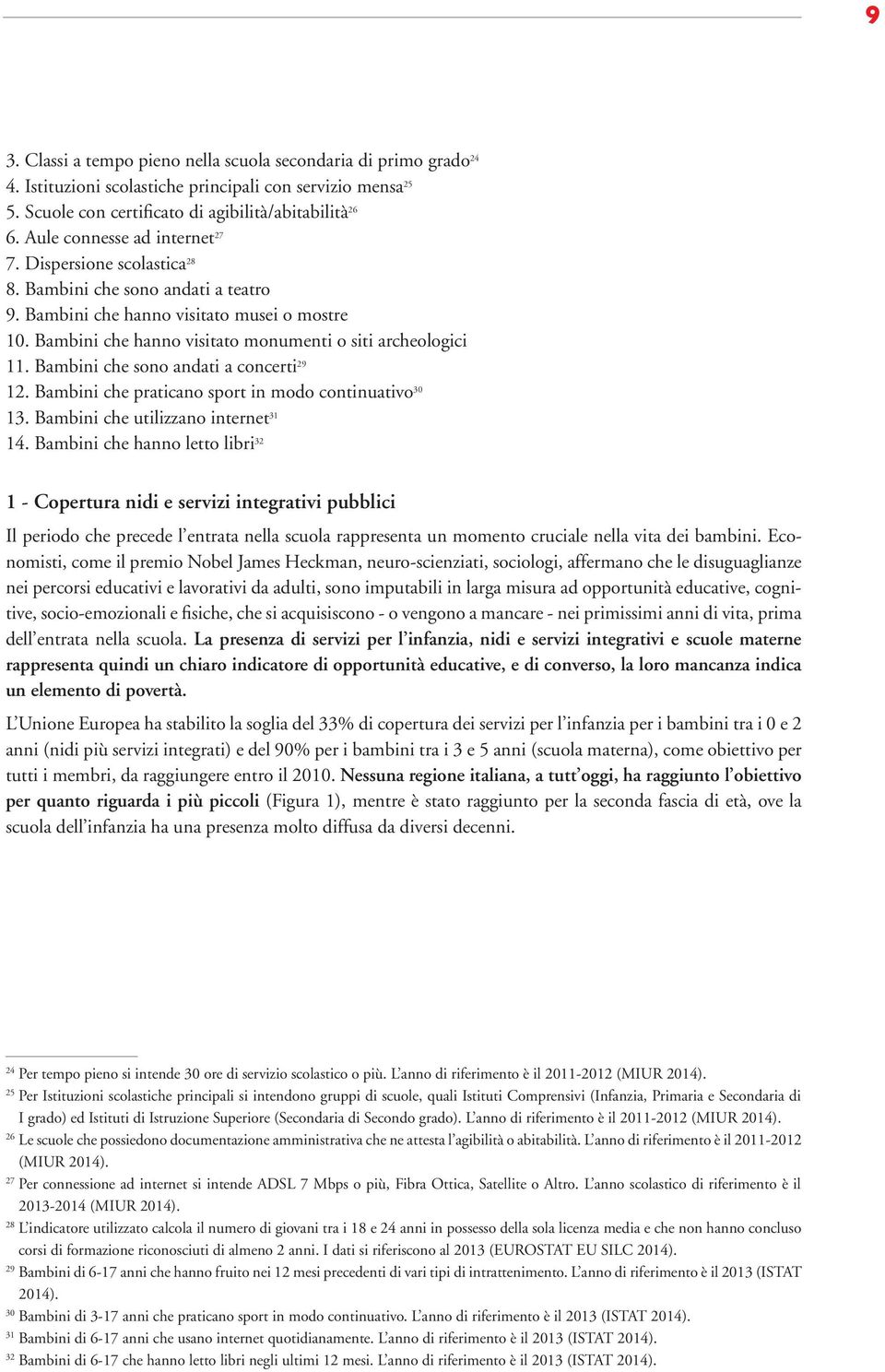 Bambini che hanno visitato monumenti o siti archeologici 11. Bambini che sono andati a concerti 29 12. Bambini che praticano sport in modo continuativo 30 13. Bambini che utilizzano internet 31 14.