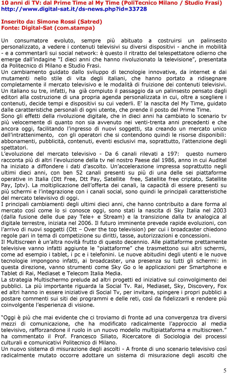 network: è questo il ritratto del telespettatore odierno che emerge dall indagine I dieci anni che hanno rivoluzionato la televisione, presentata da Politecnico di Milano e Studio Frasi.