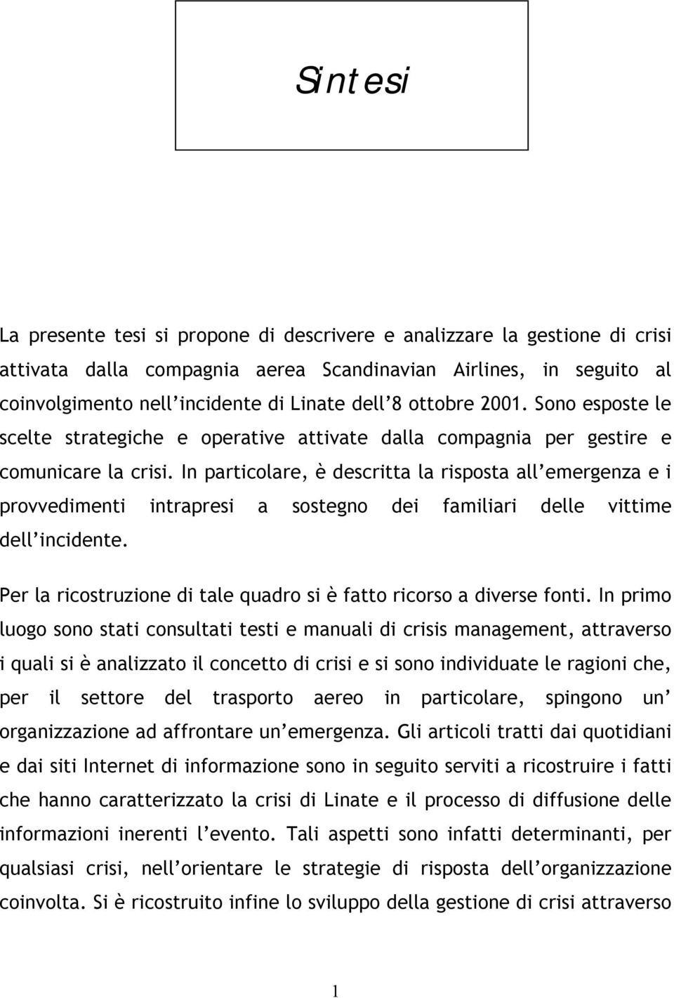 In particolare, è descritta la risposta all emergenza e i provvedimenti intrapresi a sostegno dei familiari delle vittime dell incidente.