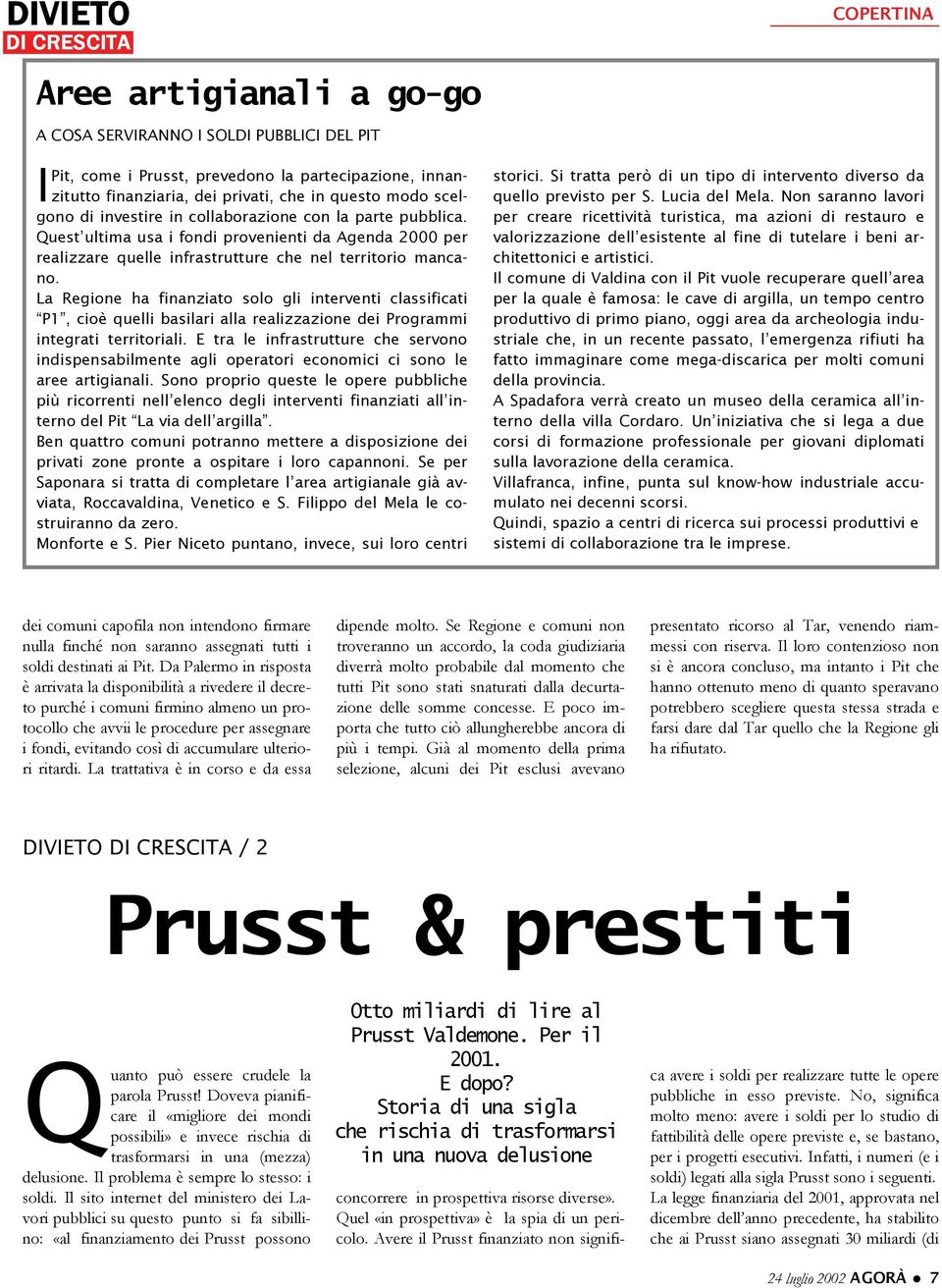 La Regione ha finanziato solo gli interventi classificati P1, cioè quelli basilari alla realizzazione dei Programmi integrati territoriali.