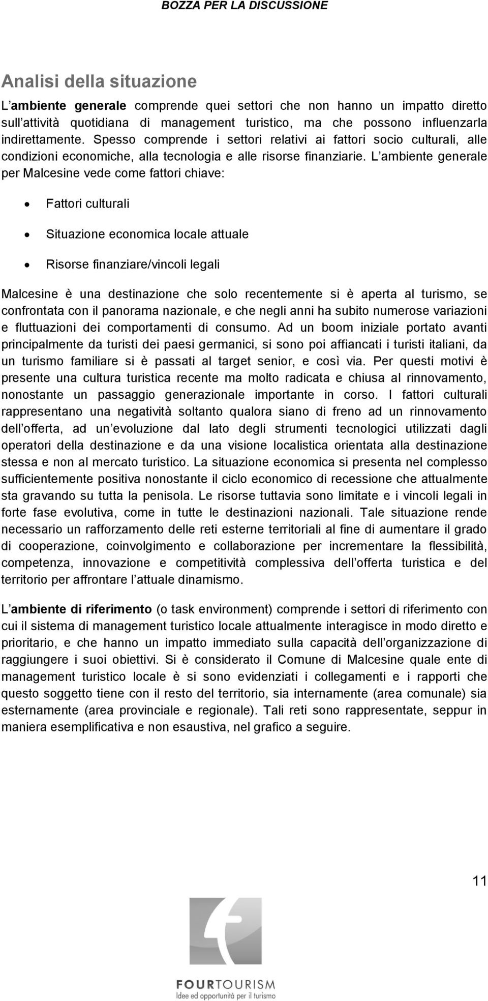 L ambiente generale per Malcesine vede come fattori chiave: Fattori culturali Situazione economica locale attuale Risorse finanziare/vincoli legali Malcesine è una destinazione che solo recentemente