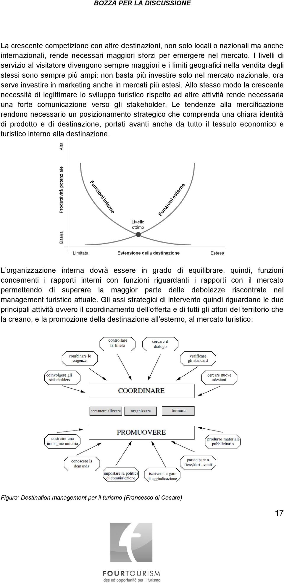 investire in marketing anche in mercati più estesi.