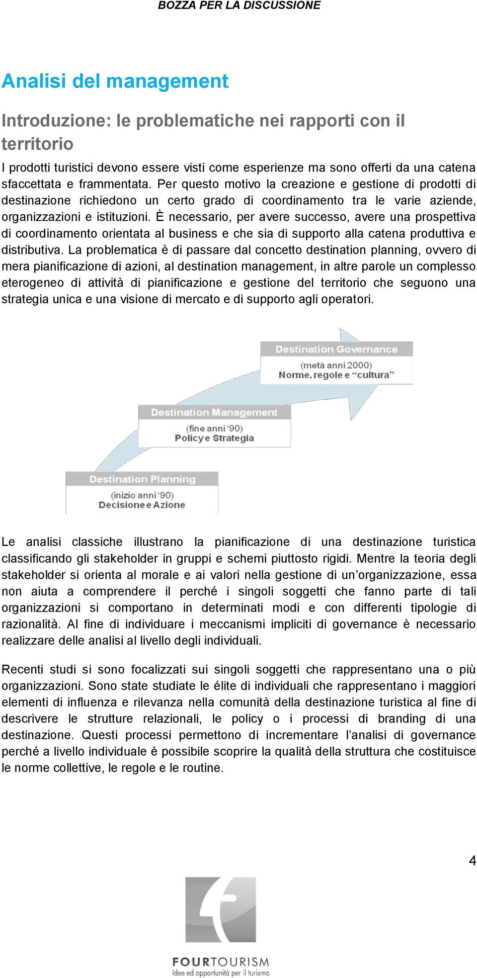 È necessario, per avere successo, avere una prospettiva di coordinamento orientata al business e che sia di supporto alla catena produttiva e distributiva.