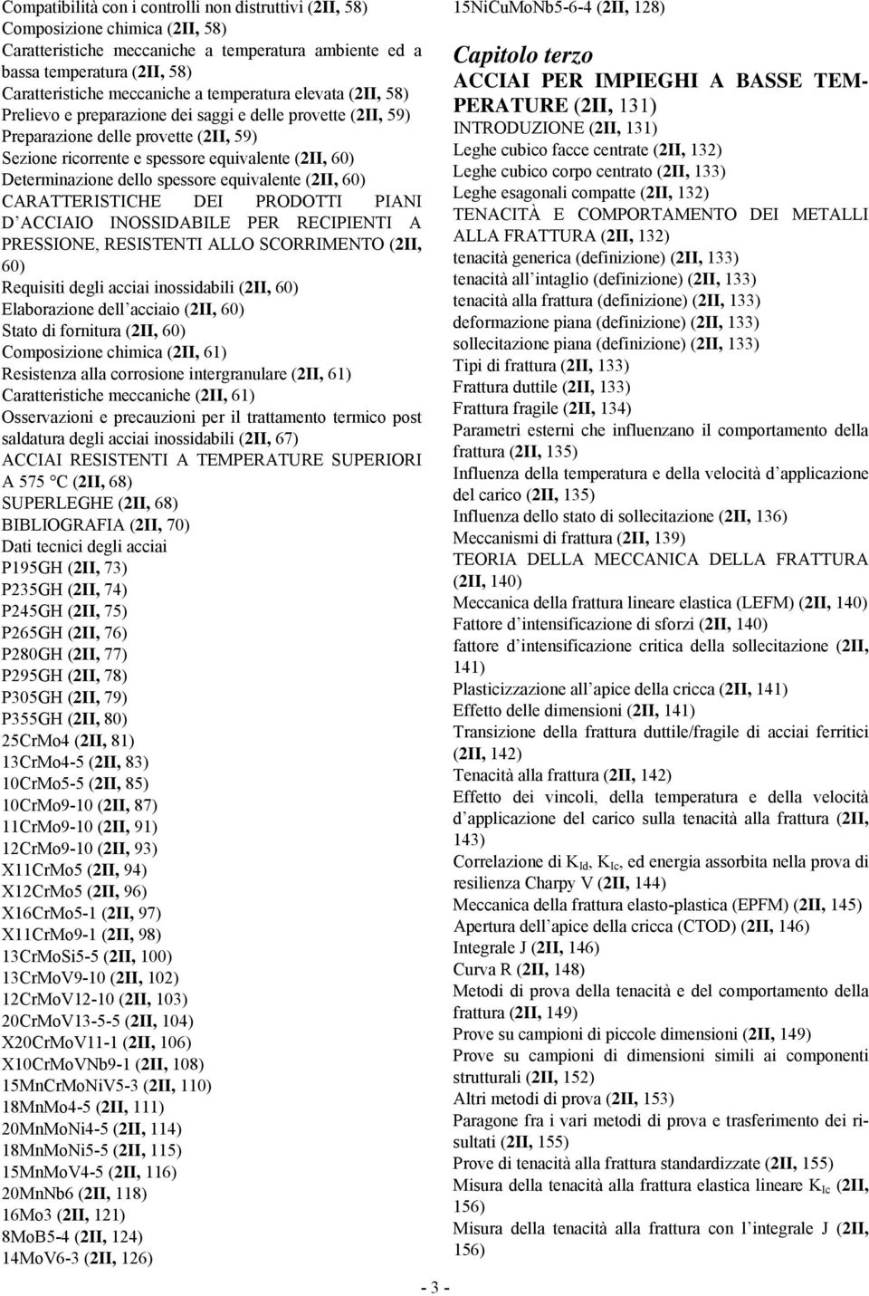 dello spessore equivalente (2II, 60) CARATTERISTICHE DEI PRODOTTI PIANI D ACCIAIO INOSSIDABILE PER RECIPIENTI A PRESSIONE, RESISTENTI ALLO SCORRIMENTO (2II, 60) Requisiti degli acciai inossidabili