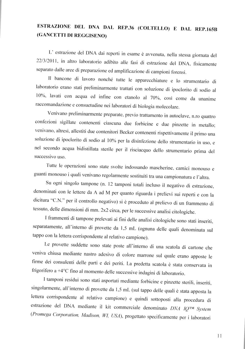 Il bancone di lavoro nonché tutte le apparecchiature e lo strumentario di laboratorio erano stati preliminarmente trattati con soluzione di ipoclorito di sodio al I 0 /, lavati con acqua ed infine