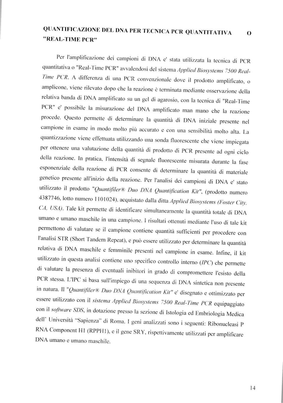 viene rilevato dopo che la reazione ò terminata mediante osservazione della relativa banda di DNA amplificato su un gel di agarosio.