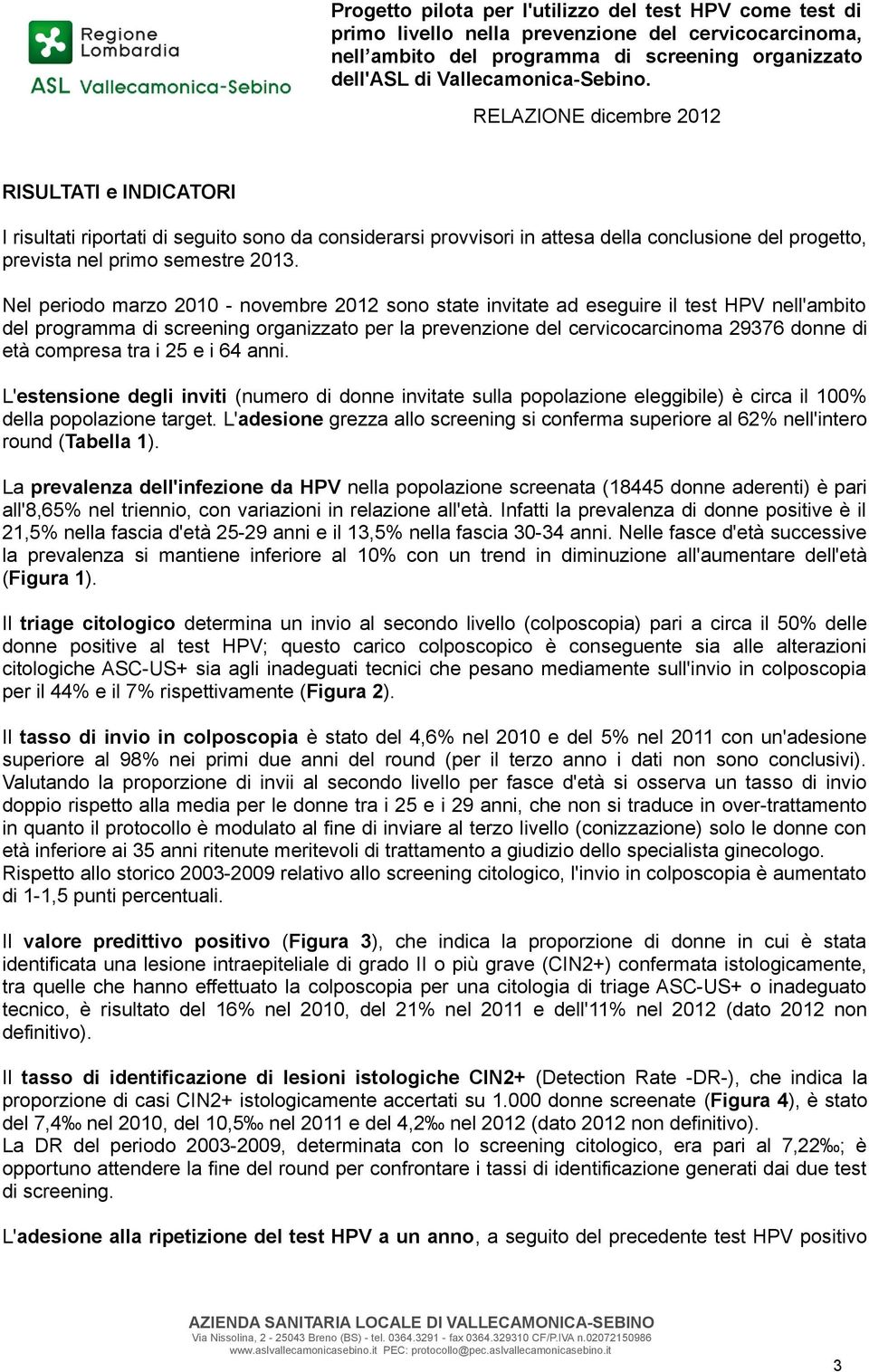 tra i 25 e i 64 anni. L'estensione degli inviti (numero di donne invitate sulla popolazione eleggibile) è circa il 100% della popolazione target.