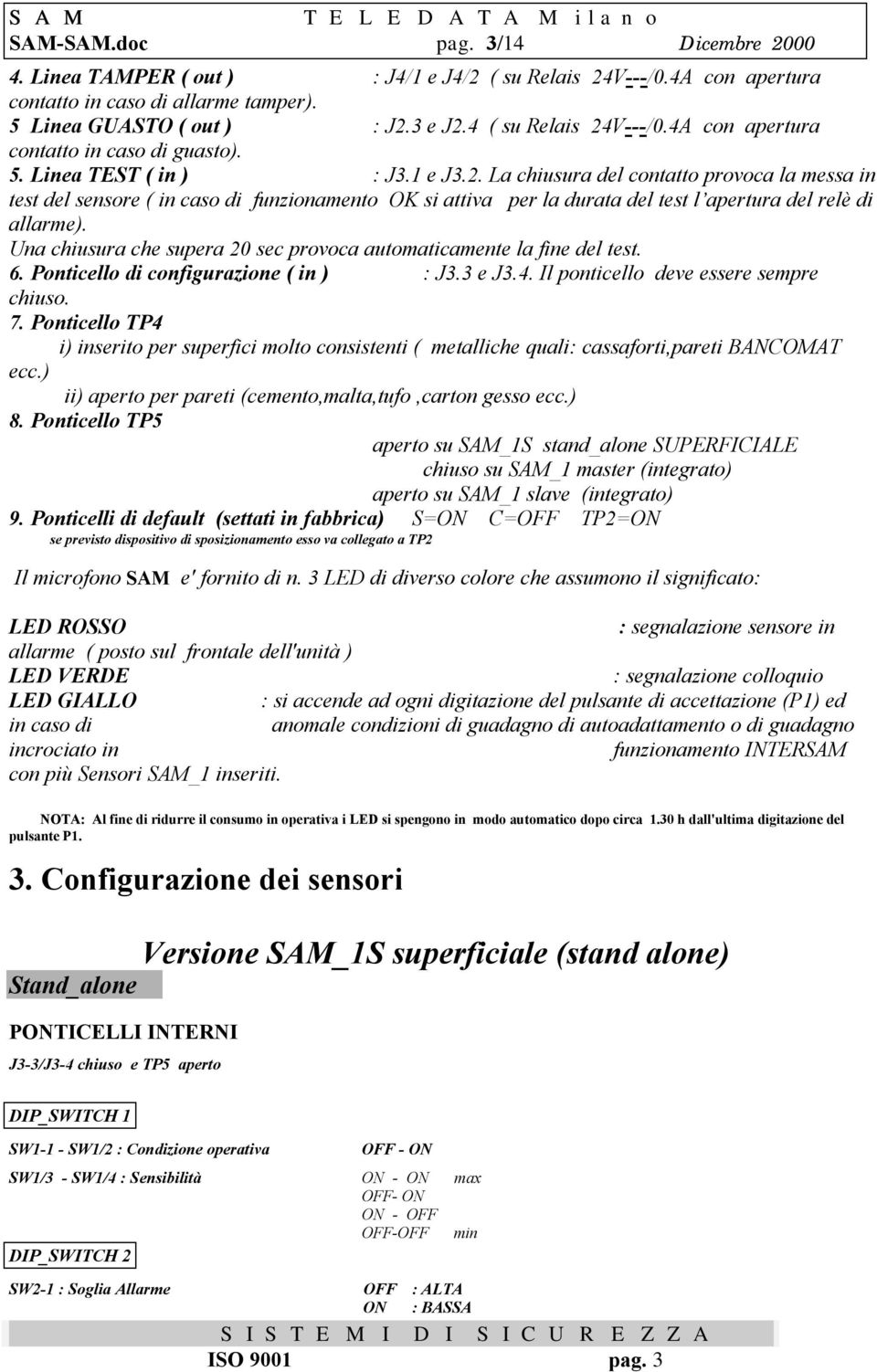 Una chiusura che supera 20 sec provoca automaticamente la fine del test. 6. Ponticello di configurazione ( in ) : J3.3 e J3.. Il ponticello deve essere sempre chiuso. 7.