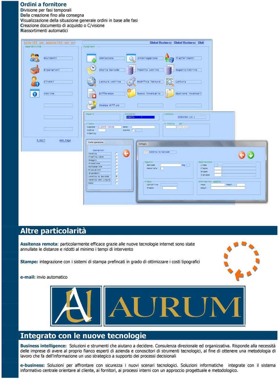 intervento Stampe: integrazione con i sistemi di stampa prefincati in grado di ottimizzare i costi tipografici e-mail: invio automatico Integrato con le nuove tecnologie Business intelligence: