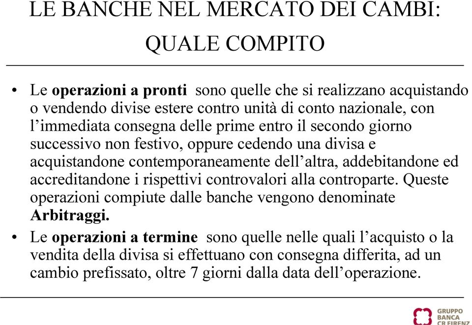 altra, addebitandone ed accreditandone i rispettivi controvalori alla controparte. Queste operazioni compiute dalle banche vengono denominate Arbitraggi.