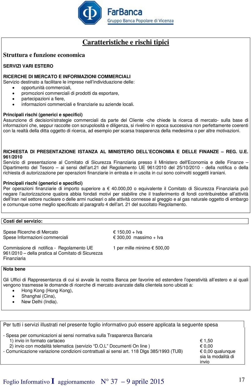 Principali rischi (generici e specifici) Assunzione di decisioni/strategie commerciali da parte del Cliente -che chiede la ricerca di mercato- sulla base di informazioni che, seppur raccolte con