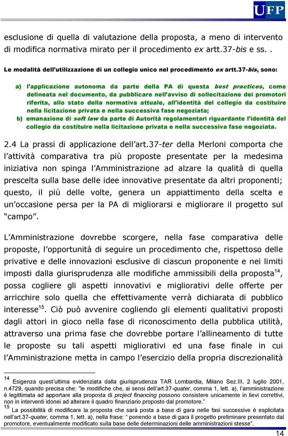 37-bis, sono: a) l applicazione autonoma da parte della PA di questa best practices, come delineata nel documento, da pubblicare nell avviso di sollecitazione dei promotori riferita, allo stato della