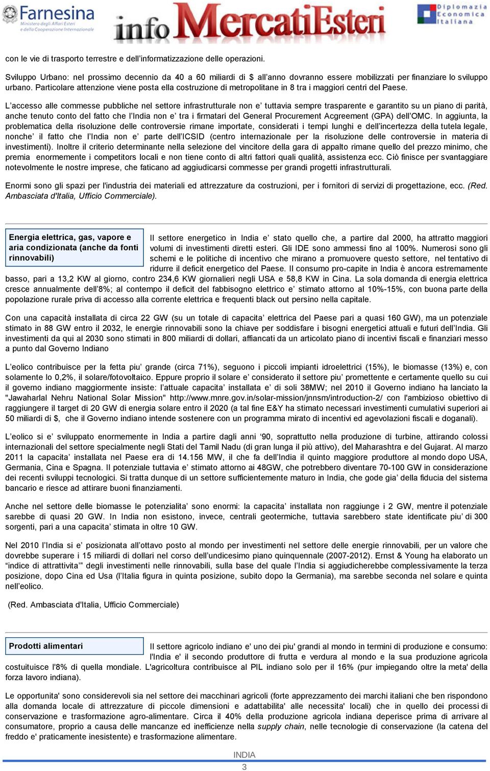 Particolare attenzione viene posta ella costruzione di metropolitane in 8 tra i maggiori centri del Paese.