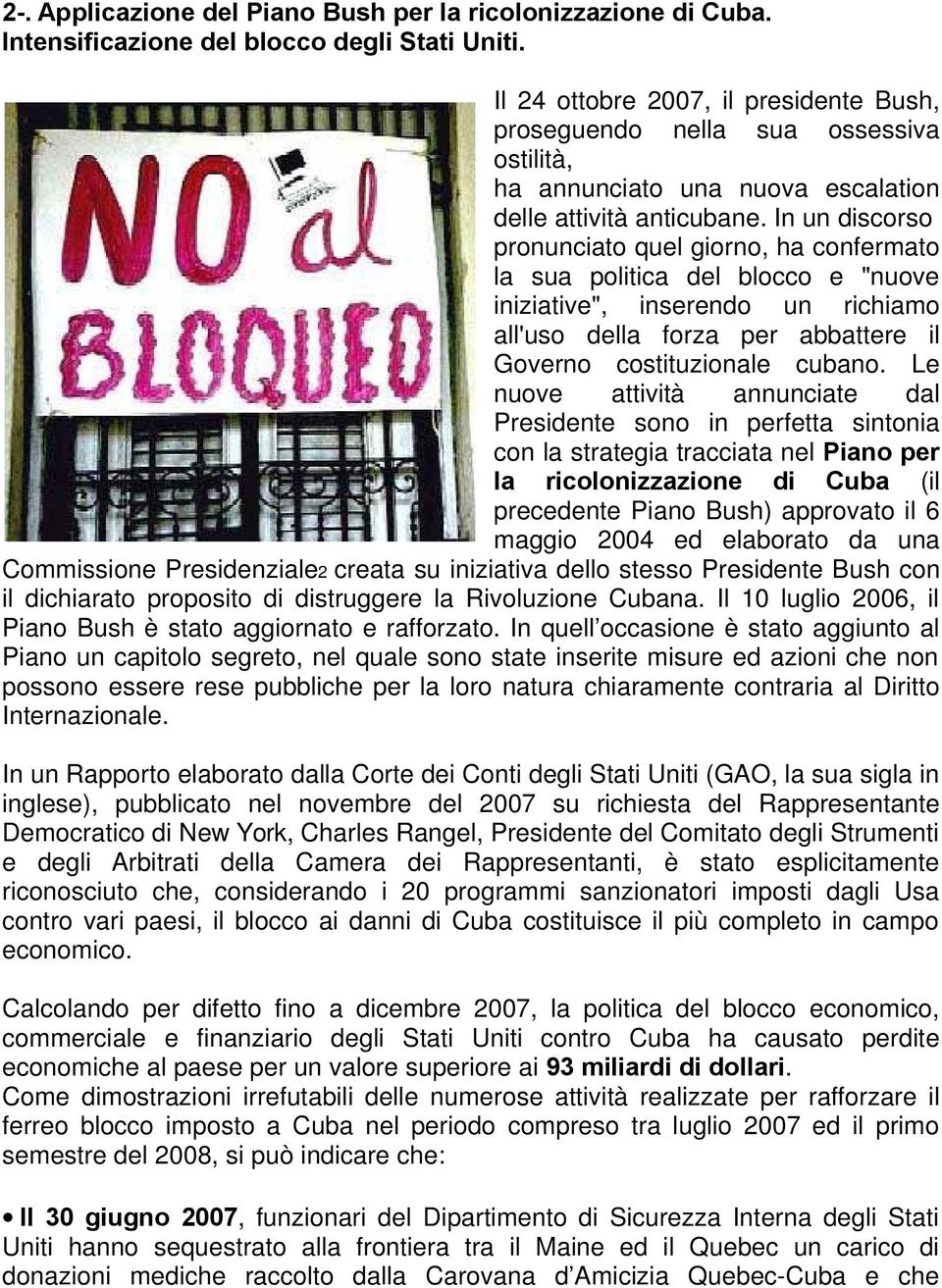 In un discorso pronunciato quel giorno, ha confermato la sua politica del blocco e "nuove iniziative", inserendo un richiamo all'uso della forza per abbattere il Governo costituzionale cubano.