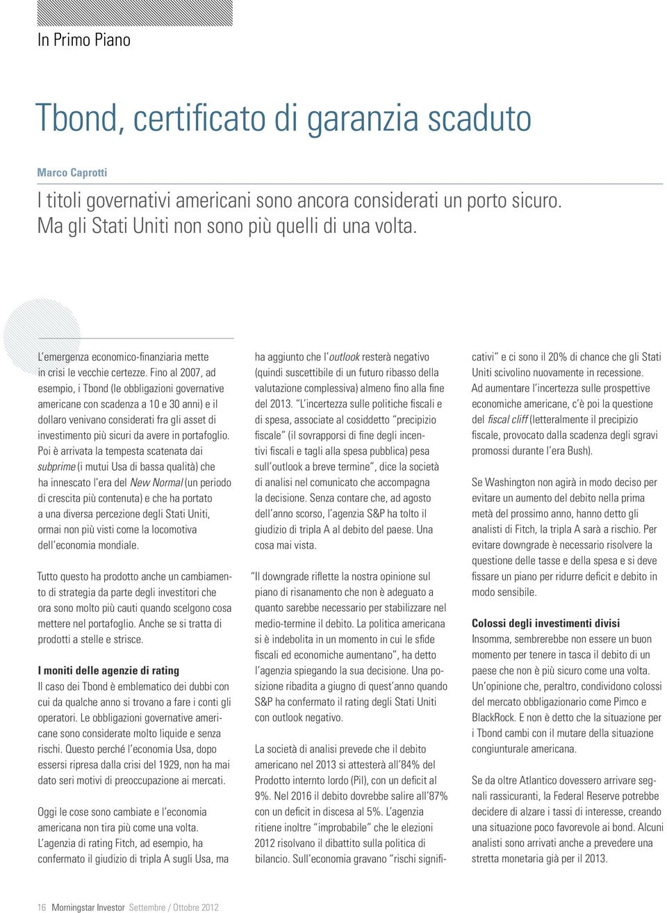 Fino al 2007, ad esempio, i Tbond (le obbligazioni governative americane con scadenza a 10 e 30 anni) e il dollaro venivano considerati fra gli asset di investimento più sicuri da avere in