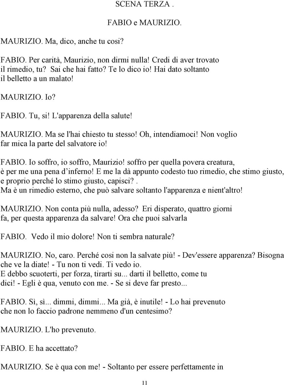 Non voglio far mica la parte del salvatore io! FABIO. Io soffro, io soffro, Maurizio! soffro per quella povera creatura, è per me una pena d inferno!