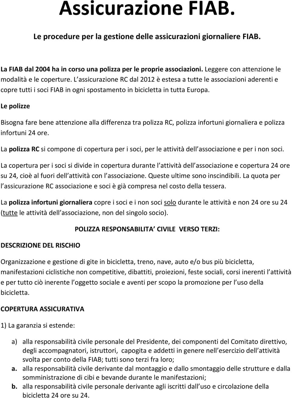 Le polizze Bisogna fare bene attenzione alla differenza tra polizza RC, polizza infortuni giornaliera e polizza infortuni 24 ore.