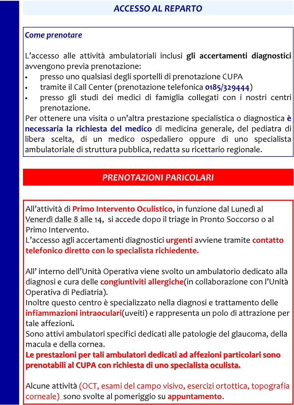 Per ottenere una visita o un altra prestazione specialistica o diagnostica è necessaria la richiesta del medico di medicina generale, del pediatra di libera scelta, di un medico ospedaliero oppure di