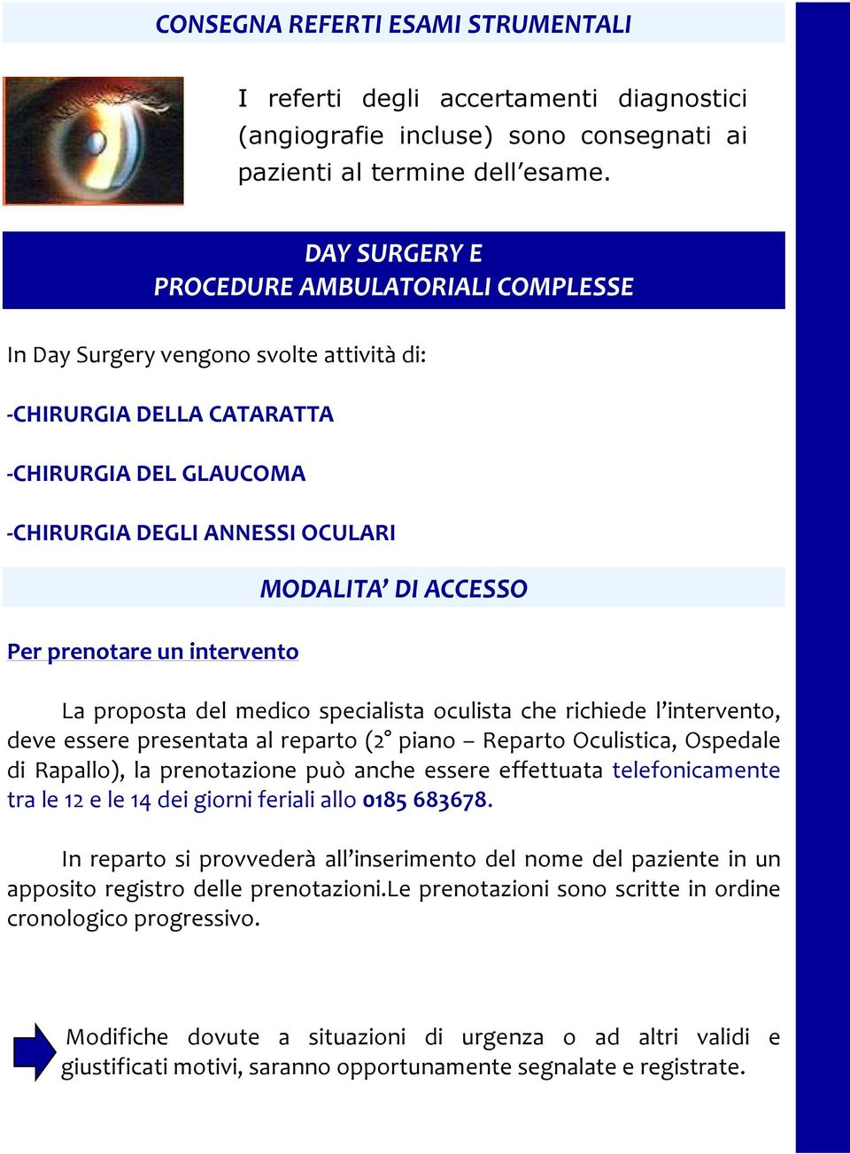 intervento MODALITA DI ACCESSO La proposta del medico specialista oculista che richiede l intervento, deve essere presentata al reparto (2 piano Reparto Oculistica, Ospedale di Rapallo), la