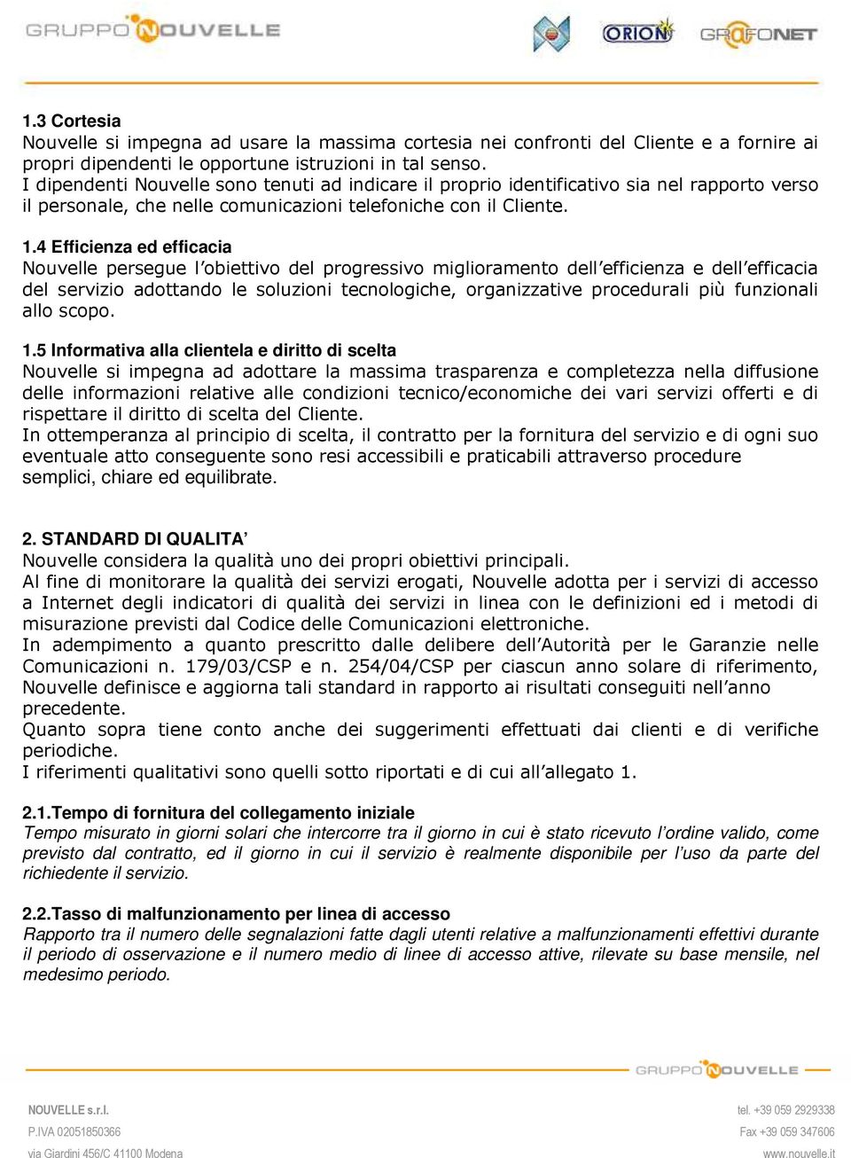 4 Efficienza ed efficacia Nouvelle persegue l obiettivo del progressivo miglioramento dell efficienza e dell efficacia del servizio adottando le soluzioni tecnologiche, organizzative procedurali più