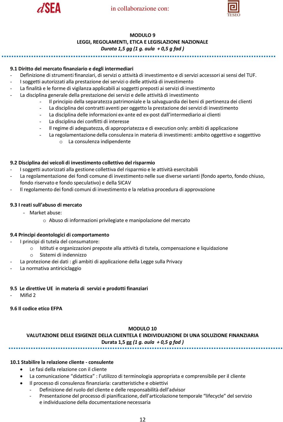 - I soggetti autorizzati alla prestazione dei servizi o delle attività di investimento - La finalità e le forme di vigilanza applicabili ai soggetti preposti ai servizi di investimento - La