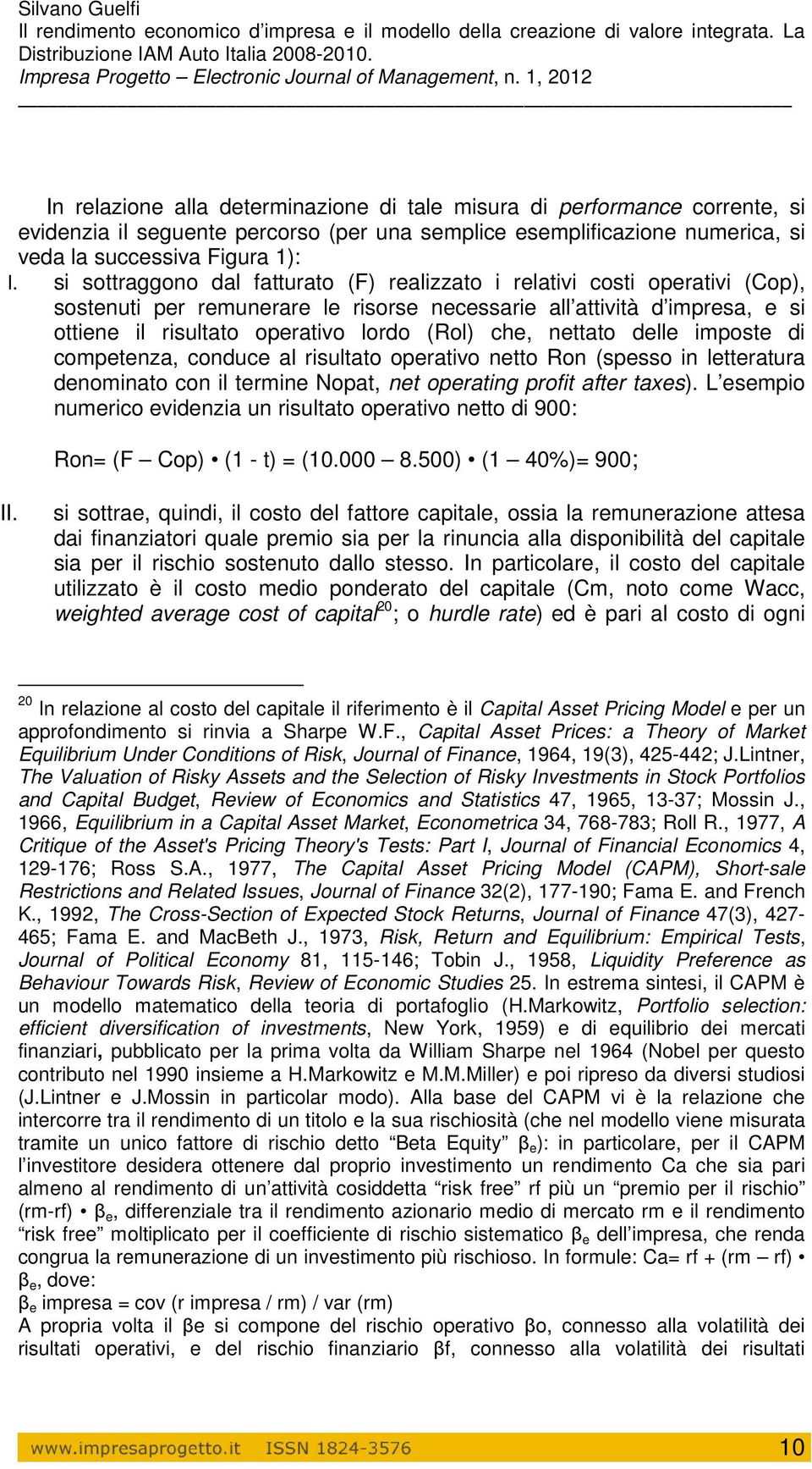 che, nettato delle imposte di competenza, conduce al risultato operativo netto Ron (spesso in letteratura denominato con il termine Nopat, net operating profit after taxes).