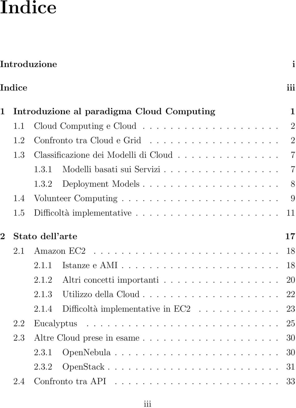 .................... 11 2 Stato dell arte 17 2.1 Amazon EC2........................... 18 2.1.1 Istanze e AMI....................... 18 2.1.2 Altri concetti importanti................. 20 2.1.3 Utilizzo della Cloud.