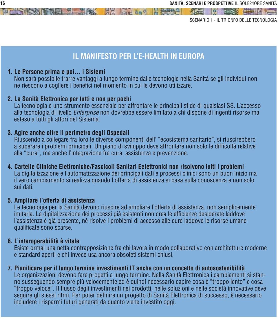 utilizzare. 2. La Sanità Elettronica per tutti e non per pochi La tecnologia è uno strumento essenziale per affrontare le principali sfide di qualsiasi SS.