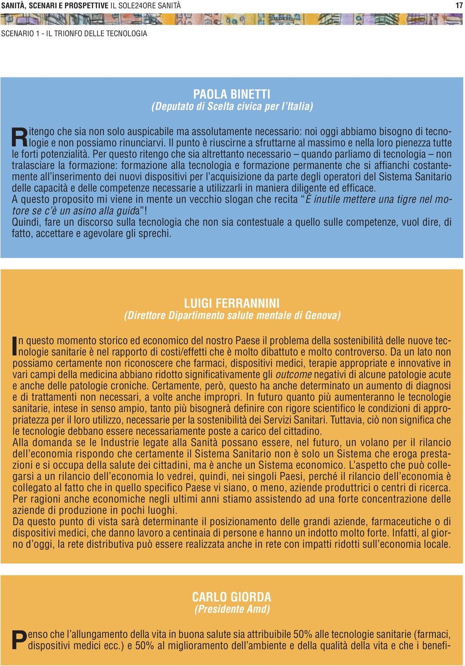 Per questo ritengo che sia altrettanto necessario quando parliamo di tecnologia non tralasciare la formazione: formazione alla tecnologia e formazione permanente che si affianchi costantemente all