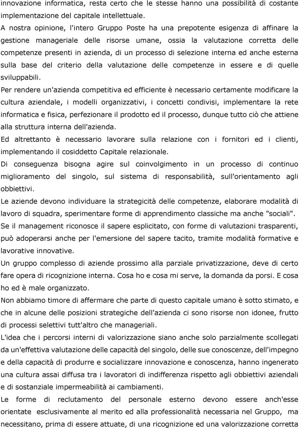 processo di selezione interna ed anche esterna sulla base del criterio della valutazione delle competenze in essere e di quelle sviluppabili.