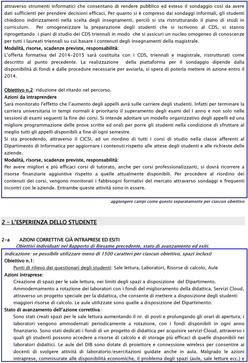 Per omogeneizzare la preparazione degli studenti che si iscrivono al CDS, si stanno riprogettando i piani di studio dei CDS triennali in modo che si assicuri un nucleo omogeneo di conoscenze per