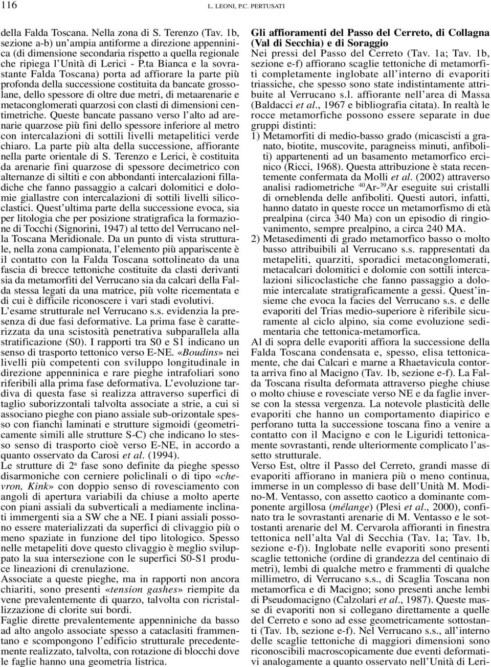 ta Bianca e la sovrastante Falda Toscana) porta ad affiorare la parte più profonda della successione costituita da bancate grossolane, dello spessore di oltre due metri, di metaarenarie e