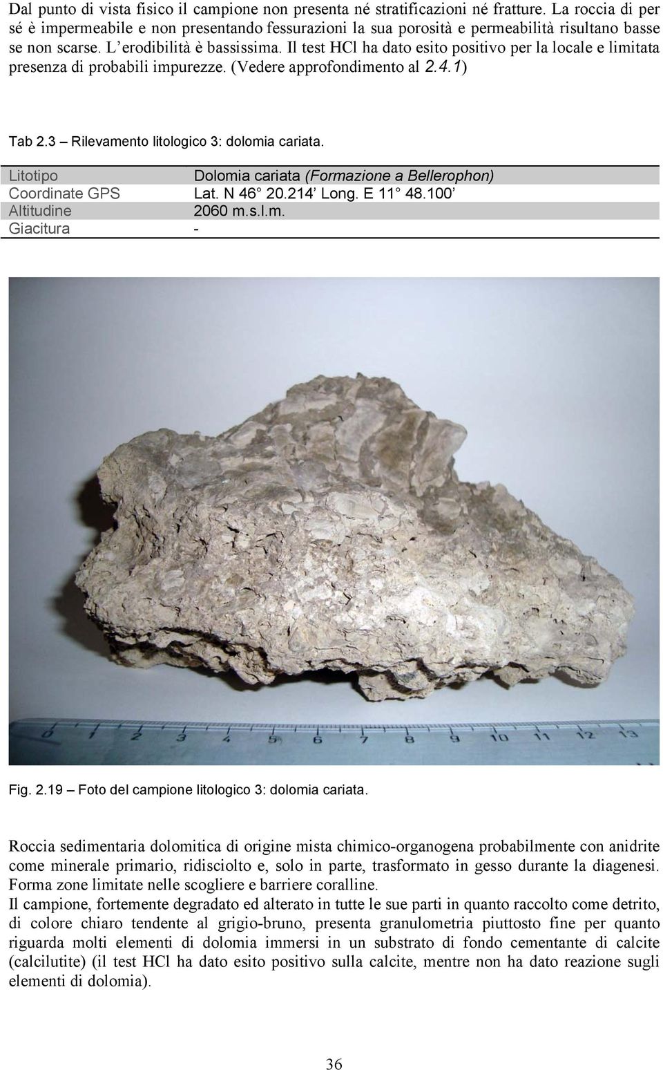 Il test HCl ha dato esito positivo per la locale e limitata presenza di probabili impurezze. (Vedere approfondimento al 2.4.1) Tab 2.3 Rilevamento litologico 3: dolomia cariata.