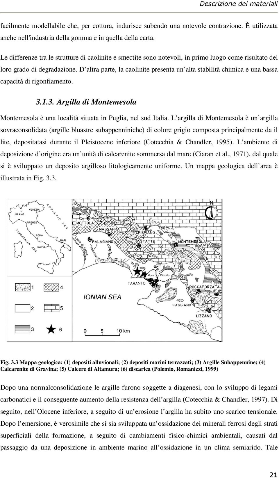 D altra parte, la caolinite presenta un alta stabilità chimica e una bassa capacità di rigonfiamento. 3.1.3. Argilla di Montemesola Montemesola è una località situata in Puglia, nel sud Italia.