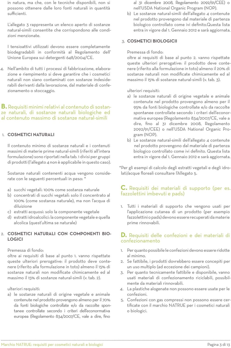 I tensioattivi utilizzati devono essere completamente biodegradabili in conformità al Regolamento dell Unione Europea sui detergenti 648/2004/CE. 4.