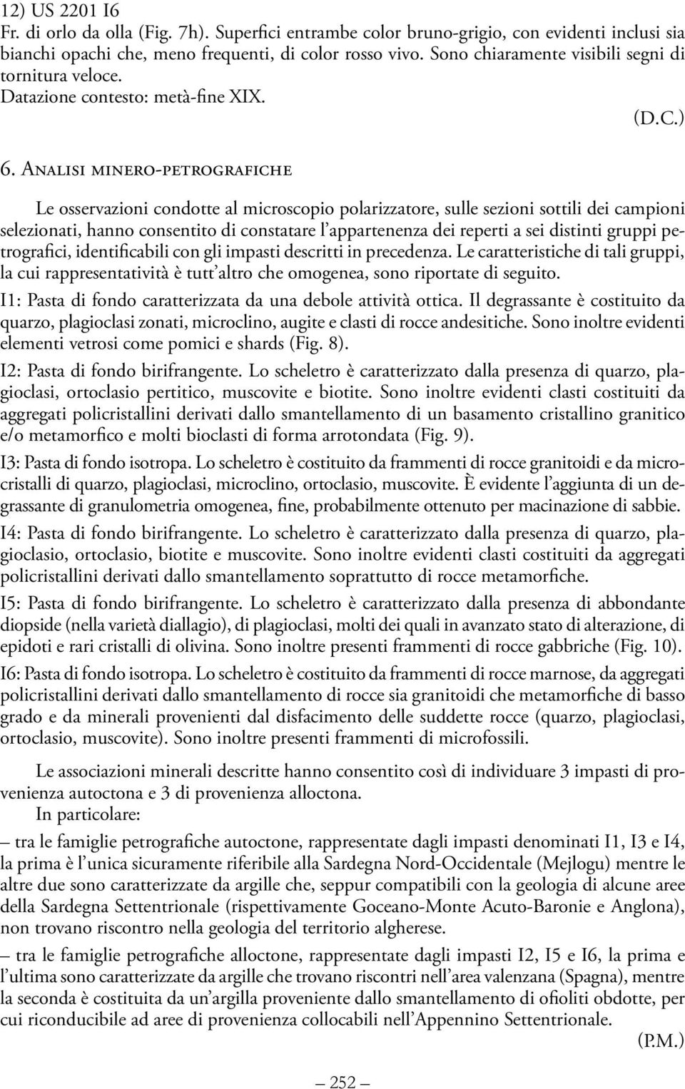 ANALISI MINERO-PETROGRAFICHE Le osservazioni condotte al microscopio polarizzatore, sulle sezioni sottili dei campioni selezionati, hanno consentito di constatare l appartenenza dei reperti a sei