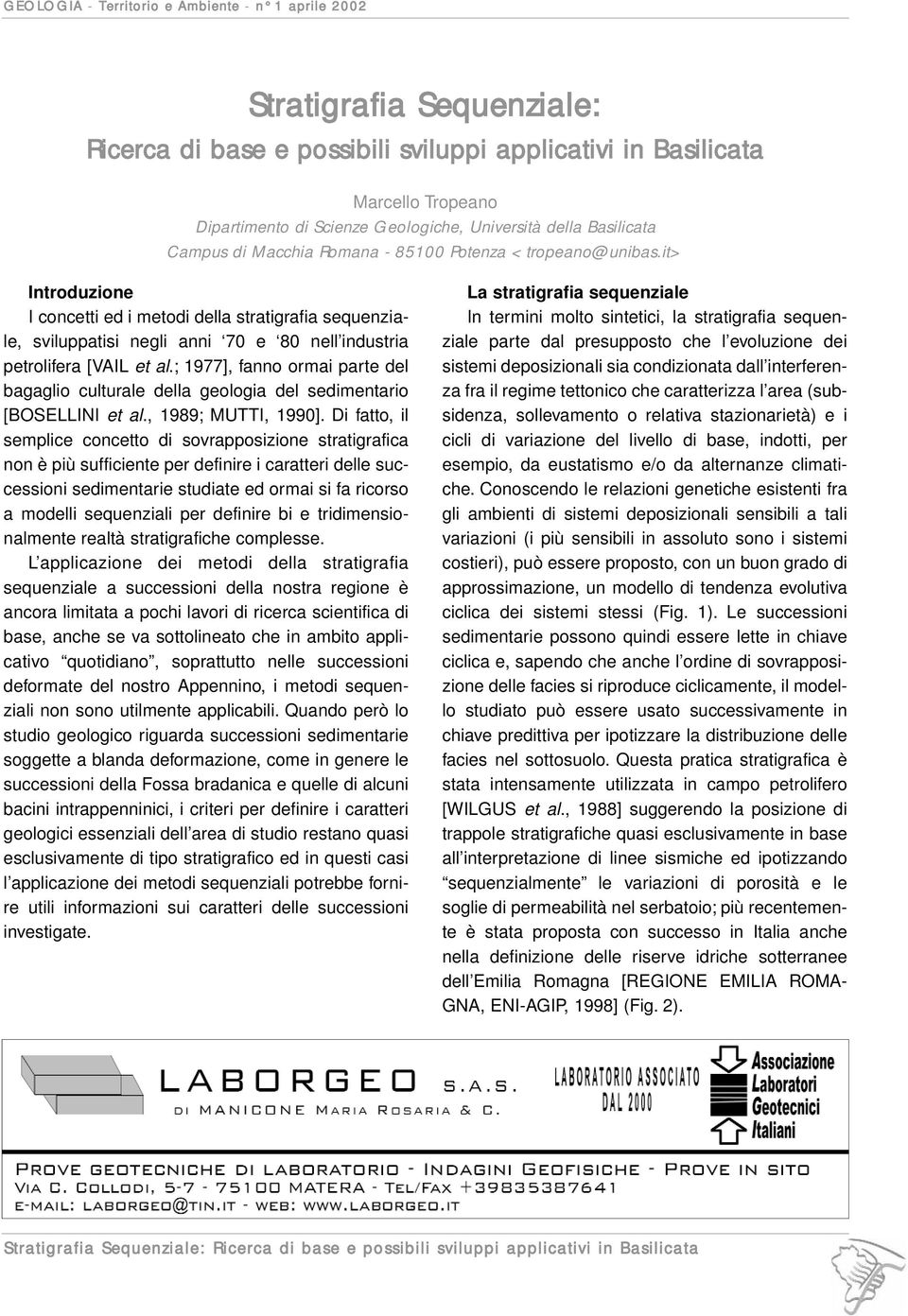 ; 1977], fanno ormai parte del bagaglio culturale della geologia del sedimentario [BOSELLINI et al., 1989; MUTTI, 1990].