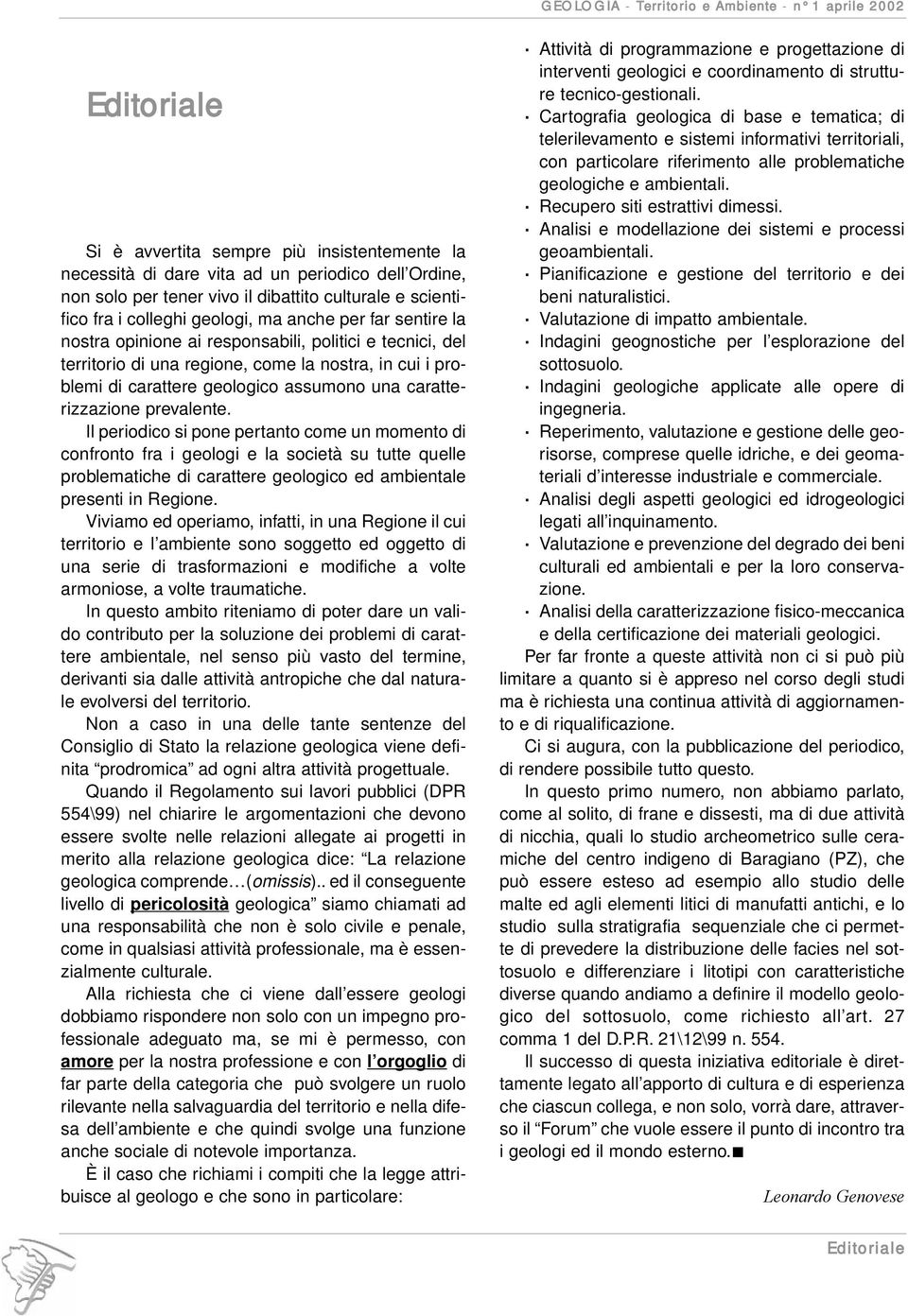 prevalente. Il periodico si pone pertanto come un momento di confronto fra i geologi e la società su tutte quelle problematiche di carattere geologico ed ambientale presenti in Regione.