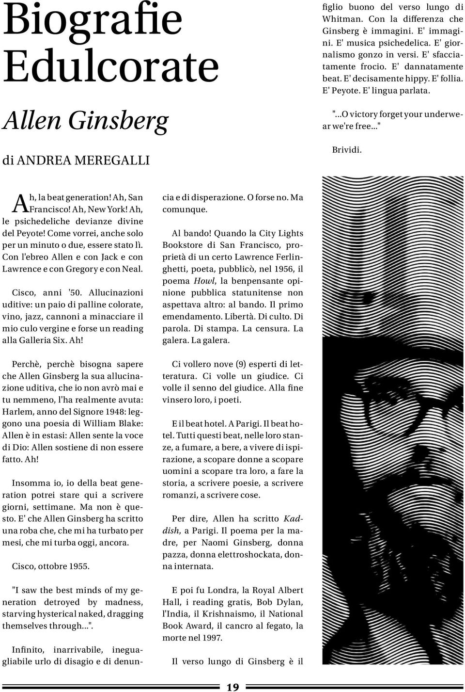 Ah, la beat generation! Ah, San Francisco! Ah, New York! Ah, le psichedeliche devianze divine del Peyote! Come vorrei, anche solo per un minuto o due, essere stato lì.