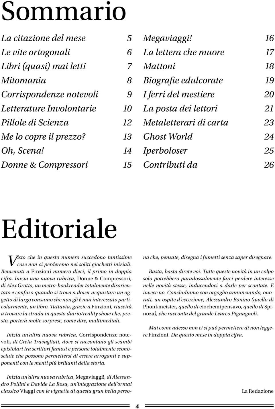 16 La lettera che muore 17 Mattoni 18 Biografie edulcorate 19 I ferri del mestiere 20 La posta dei lettori 21 Metaletterari di carta 23 Ghost World 24 Iperboloser 25 Contributi da 26 Editoriale Visto