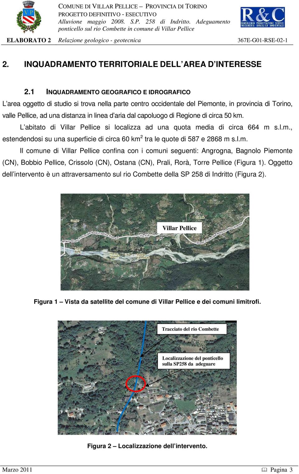 capoluogo di Regione di circa 50 km. L abitato di Villar Pellice si localizza ad una quota media di circa 664 m s.l.m., estendendosi su una superficie di circa 60 km 2 tra le quote di 587 e 2868 m s.