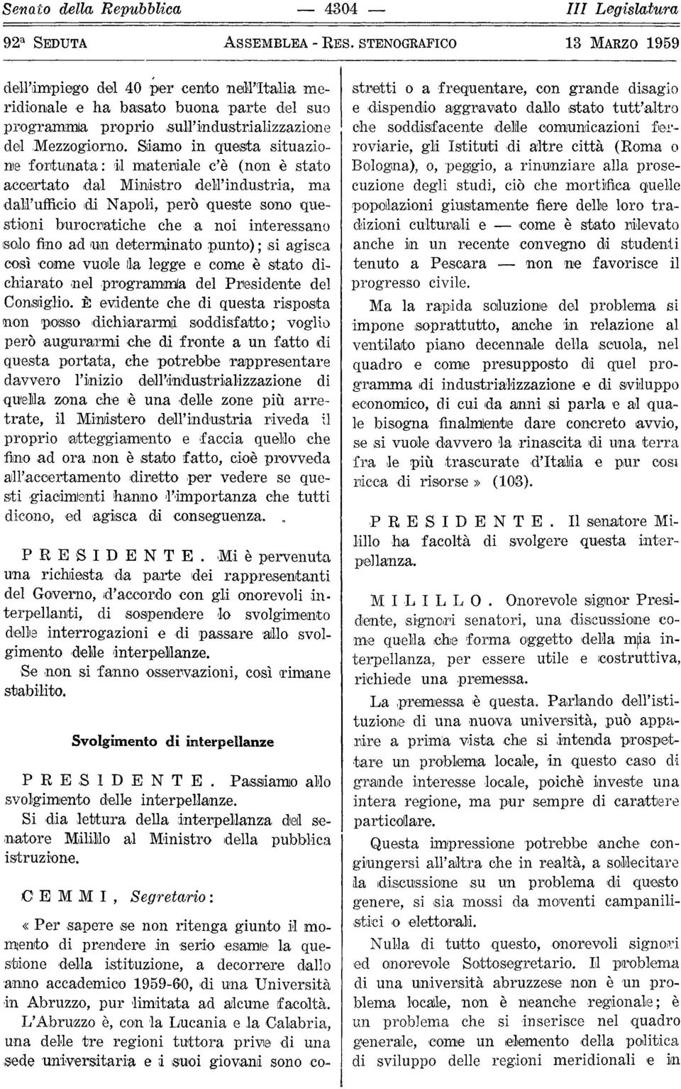 S,i,amo in questa situazio nle fortunata: H matei1iale c'è (non è stato acoe:rtato,dal Miulistro dell'industria, ma dall'ufficio di N apoh, però queste sano que stioni burocr1atiche che a noi