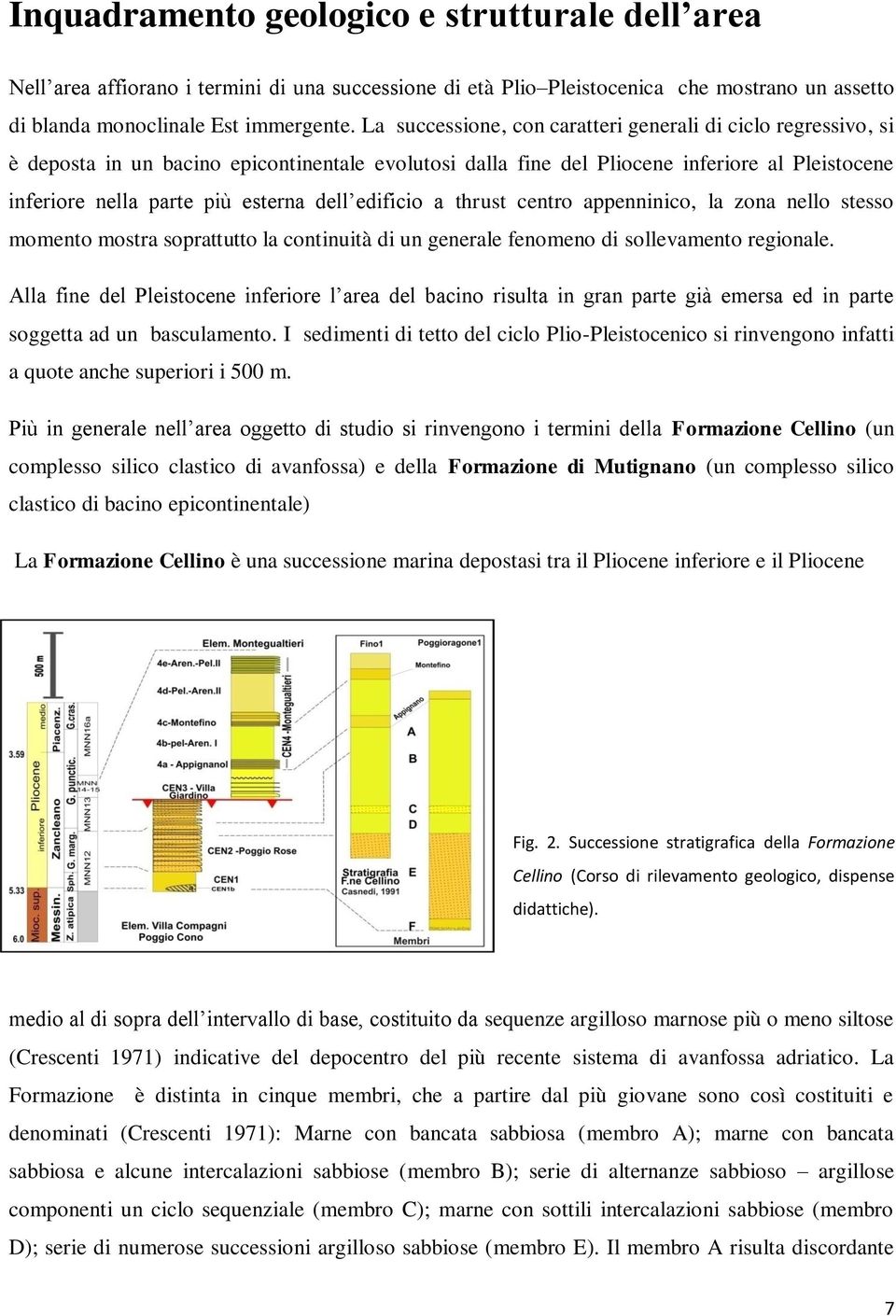 edificio a thrust centro appenninico, la zona nello stesso momento mostra soprattutto la continuità di un generale fenomeno di sollevamento regionale.